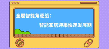 全屋智能角逐战：智能家居迎来快速发展期