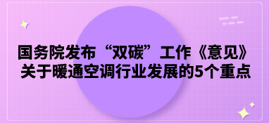 国务院发布“双碳”工作《意见》，关于暖通空调行业发展的5个重点