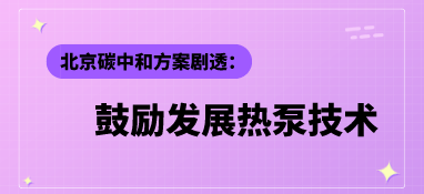北京碳中和方案剧透：鼓励发展热泵技术